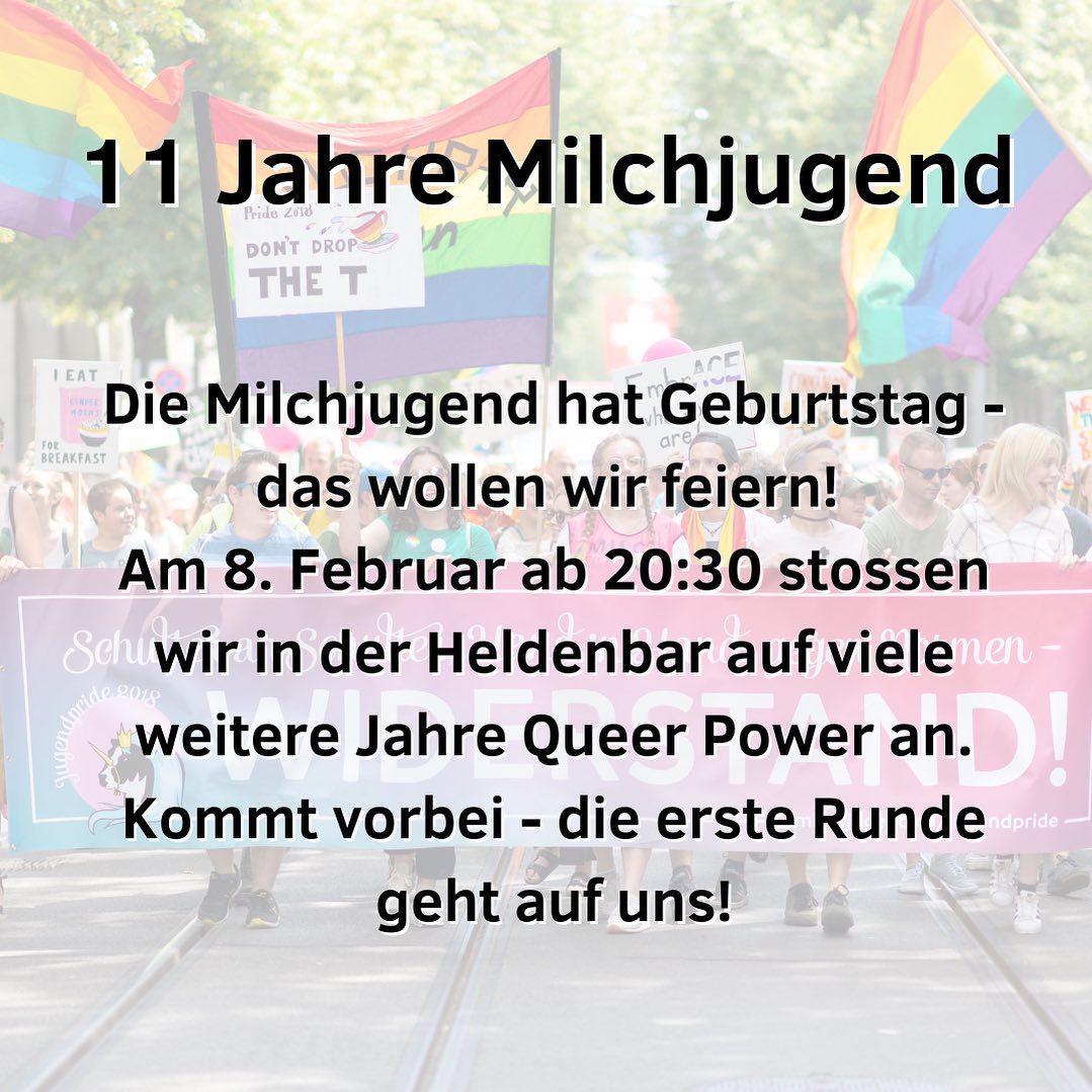 11 Jahre Milchjugend. Die Milchjugend hat Geburtstag - das wollen wir feiern! Am 8. Februar ab 20:30 stossen wir in der Heldenbar auf viele weitere Jahre Queer Power an. Kommt vorbei - die erste Runde geht auf uns!