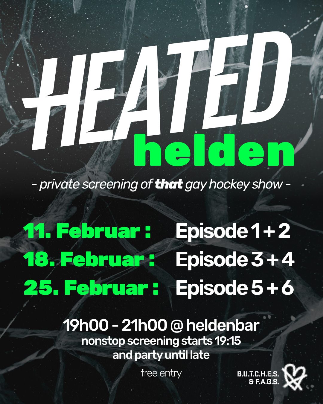 heated helden: private screening of that gay hockey show 11. Februar: Episode 1 + 2 18. Februar: Episode 3 + 4 25. Februar: Episode 5 + 6 19h00 - 21h00 @ heldenbar nonstop screening starts 19:15 and party until late free entry B.U.T.C.H.E.S. & F.A.G.S.